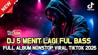 DJ 5 MENIT LAGI FULL BASS !! FULL ALBUM NONSTOP VIRAL TIKTOK 2025