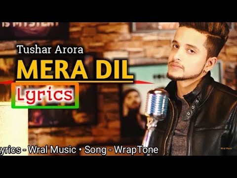 MERA DIL ( LYRICS ) || TUSHAR ARORA || WRAPTONE || WRAL MUSIC || Mera Dil Tushar Arora Lyrics