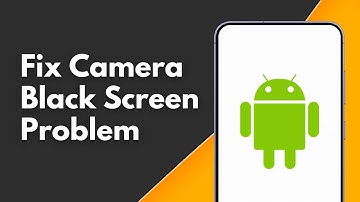 How to Fix Android Camera Black Screen Problem