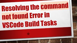 Resolving the command not found Error in VSCode Build Tasks