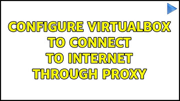 Configure VirtualBox to connect to Internet through proxy (2 Solutions!!)