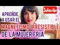 El magnetismo de la mujer fría! Haz que se comprometa