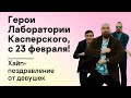 Герои Лаборатории Касперского, с 23 февраля! (хайп-поздравление от девушек)