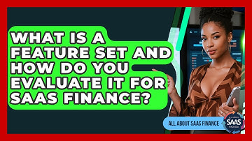 What Is A Feature Set And How Do You Evaluate It For SaaS Finance? - All About SaaS Finance