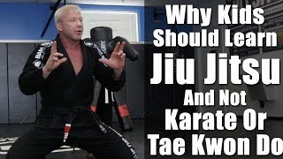 Why Kids Should Learn Jiu Jitsu And Not Karate Or Tae Kwon Do