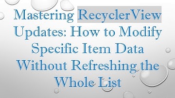 Mastering RecyclerView Updates: How to Modify Specific Item Data Without Refreshing the Whole List