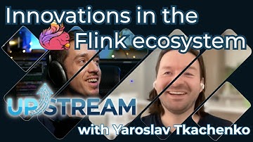 Yaroslav Tkachenko on Upstream: Recent innovations in the Flink ecosystem