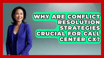 Why Are Conflict Resolution Strategies Crucial For Call Center CX? - Call Center Pro Strategies