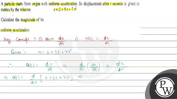 A particle starts from origin with uniform acceleration. Its displa...