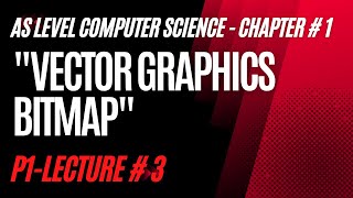 AS level Computer Science 9618 Paper 1- DATA REPRESENTATION Lecture # 3 (Vector vs Bitmap Image)