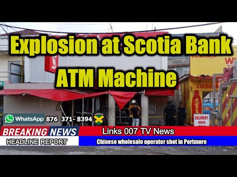 ??: One injured in Scotiabank ATM explosion; more than $12m loss estimated