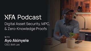 XFA Podcast with Ayo Akinyele (Bolt Labs) | Digital Asset Security, MPC, &amp; Zero-Knowledge Proofs
