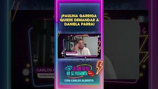 ¡Paulina Garriga quiere DEMANDAR a DANIELA PARRA! Part.2