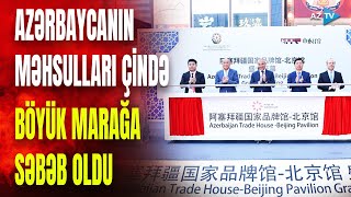 “Azərbaycan ticarət evi” Çinin bu şəhərində də açıldı: çinlilərin böyük marağına səbəb oldu