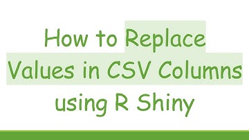 How to Replace Values in CSV Columns using R Shiny