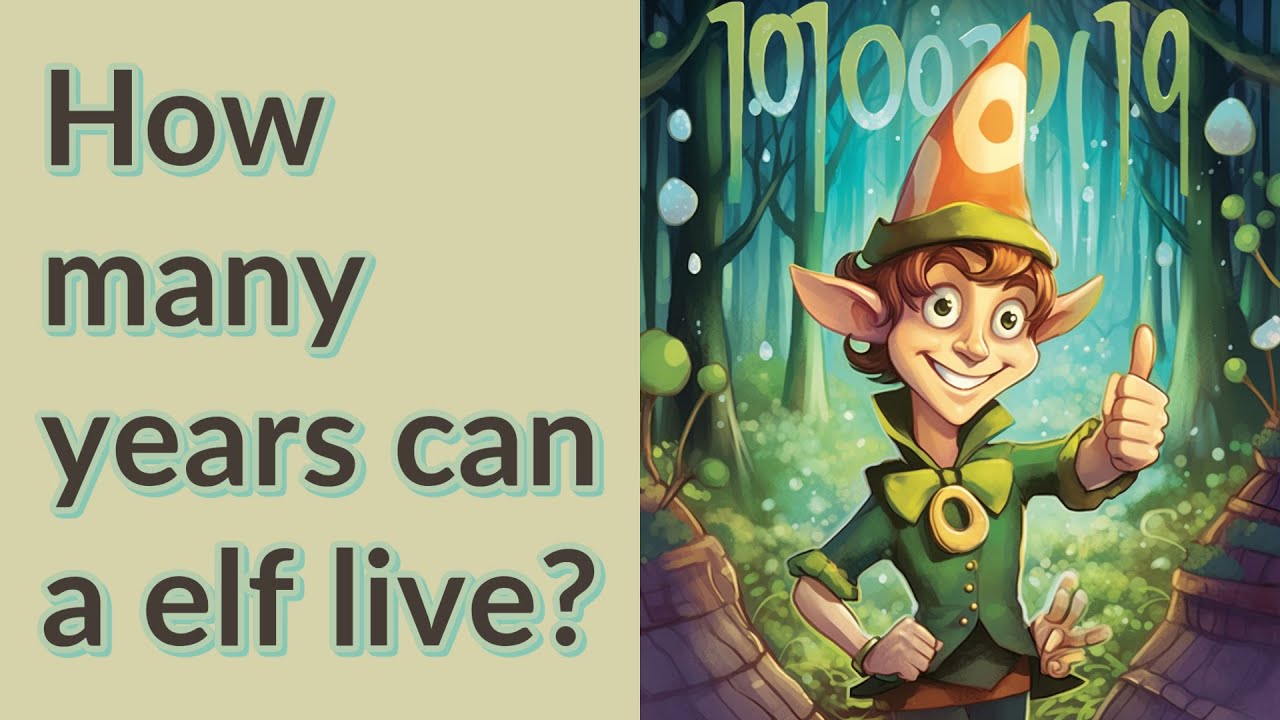 how-many-years-can-a-elf-live-youtube