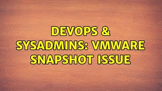 DevOps & SysAdmins: VMWare Snapshot issue (2 Solutions!!)