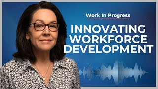 Innovating Workforce Development for Major Employers | Work in Progress Podcast