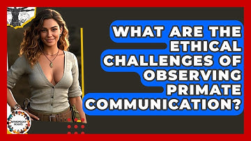 What Are The Ethical Challenges Of Observing Primate Communication? - Anthropology Insights