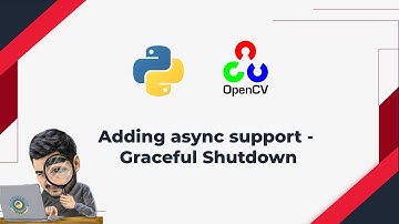 12. Concurrency Problems with Python OpenCV- asyncio graceful shutdown
