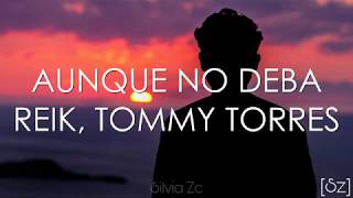 Video thumbnail of "Reik, Tommy Torres - Aunque No Deba (Letra)"