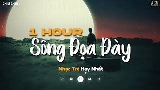 SÔNG ĐỌA ĐÀY (1 HOUR) - Vũ Tuấn Khang | Tưởng Người Đến Là Duyên Là Phận Nào Ngờ Đâu Là Nỗi Uất Hận