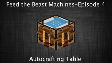 Feed the Beast Machines- Episode 4: Autocrafting Table
