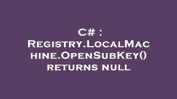 C# : Registry.LocalMachine.OpenSubKey() returns null