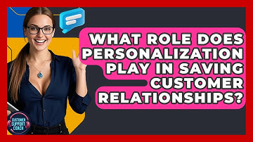 What Role Does Personalization Play In Saving Customer Relationships? - Customer Support Coach