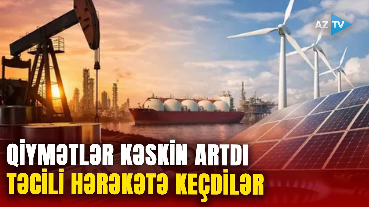 Neft və qaz BAHALAŞDI: Asiyə ölkələri TƏCİLİ ADDIMLAR ATIR - Yeni PLANLAR AÇIQLANIR