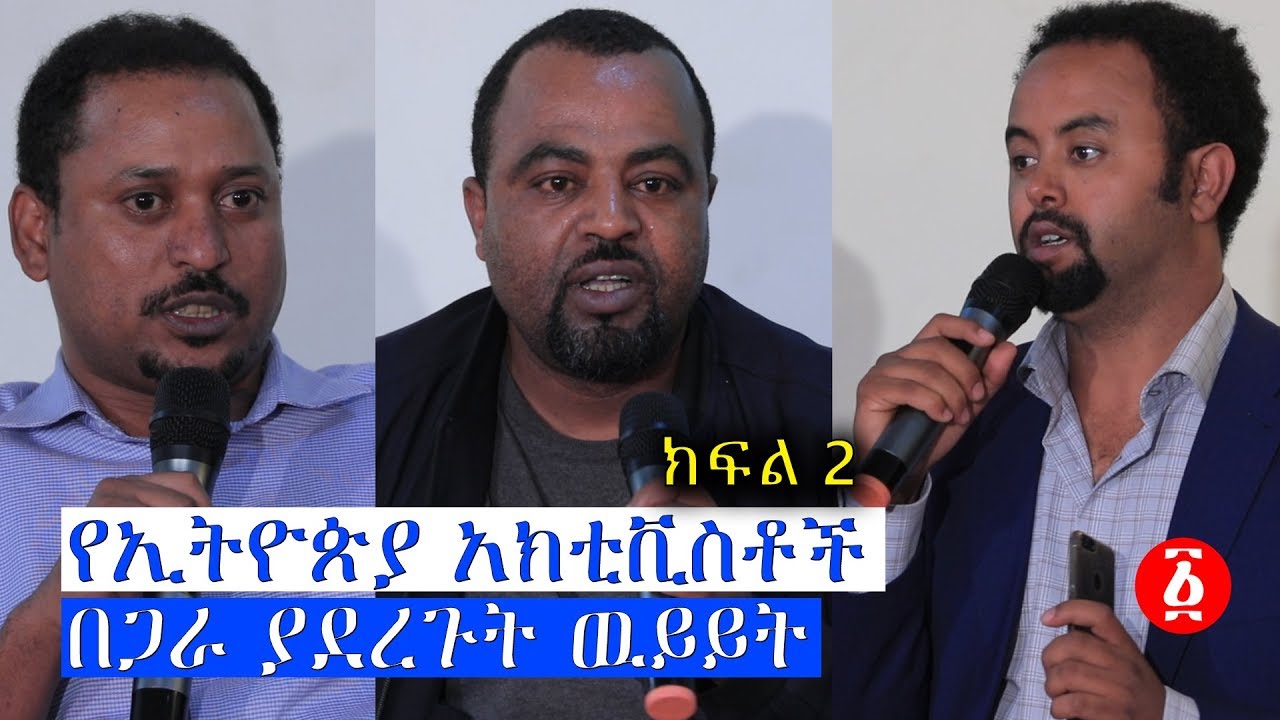 የኢትዮጵያ አክቲቪስቶች በጋራ ያደረጉት ውይይት ክፍል ሁለት | Ethiopia