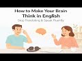 How to Make Your Brain Think in English | Stop Translating &amp; Speak Fluently | In English Podcast