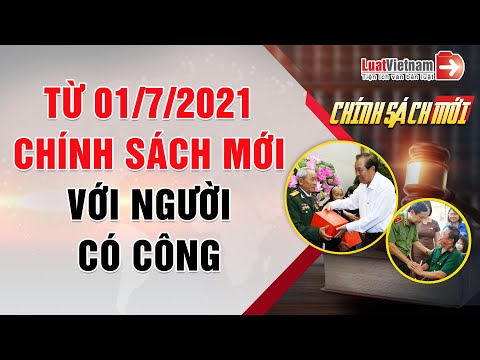 Nhiều Thay Đổi Về Chính Sách Với Người Có Công Từ  01/7/2021 | LuatVietnam