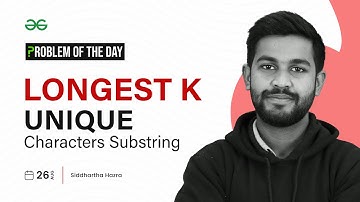 GFG POTD: 26/08/2023 | Longest K Unique Characters Substring | Problem of the Day GeeksforGeeks