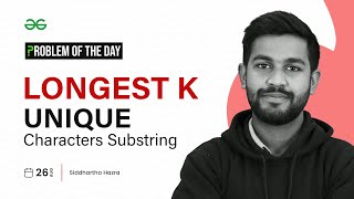 GFG POTD: 26/08/2023 | Longest K Unique Characters Substring | Problem of the Day GeeksforGeeks