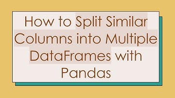 How to Split Similar Columns into Multiple DataFrames with Pandas