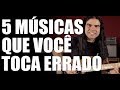 5 músicas que você toca errado