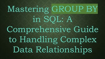 Mastering GROUP BY in SQL: A Comprehensive Guide to Handling Complex Data Relationships