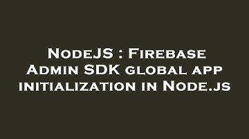 NodeJS : Firebase Admin SDK global app initialization in Node.js