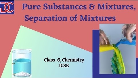 Class-6, Chemistry, ICSE, Pure Substances & Mixtures, Separation of Mixtures. full chapter 1 shot