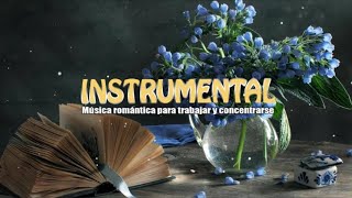 Las 100 Mejores Canciones Instrumentales - Música romántica para trabajar y concentrarse