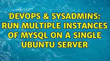 DevOps & SysAdmins: Run multiple instances of MySQL on a single Ubuntu server (2 Solutions!!)