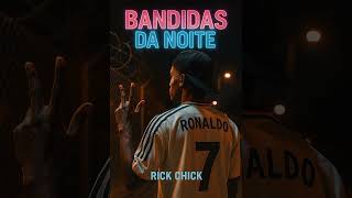 Bandidas da noite 🎶 OFICIAL RICK CHICK 🎤