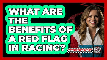 What Are The Benefits Of A Red Flag In Racing? - The Racing Xpert