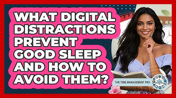 What Digital Distractions Prevent Good Sleep And How To Avoid Them? - The Time Management Pro
