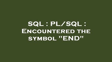 SQL : PL/SQL : Encountered the symbol "END"