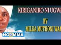 KIRIGANIRO NI UGWATI BY MILKA MUTHONI WAMBU