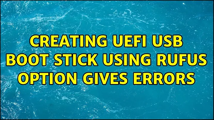 Creating UEFI USB Boot stick using rufus option gives errors (3 Solutions!!)