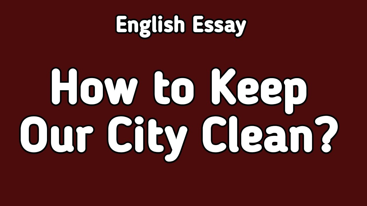 how to keep our city clean essay in english