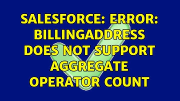 Salesforce: Error: BillingAddress does not support aggregate operator COUNT